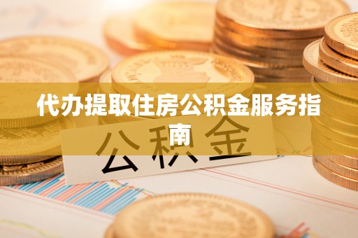 太原代办提取住房公积金服务指南
