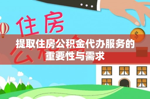 太原提取住房公积金代办服务的重要性与需求