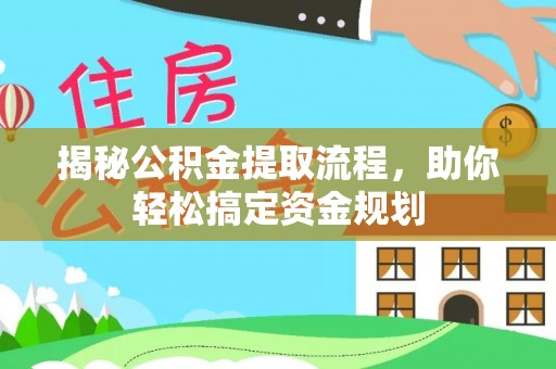 太原揭秘公积金提取流程，助你轻松搞定资金规划