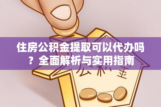 太原住房公积金提取可以代办吗？全面解析与实用指南