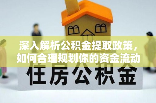 太原深入解析公积金提取政策，如何合理规划你的资金流动