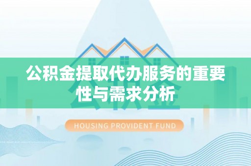 太原公积金提取代办服务的重要性与需求分析