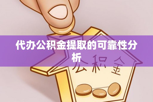 太原代办公积金提取的可靠性分析