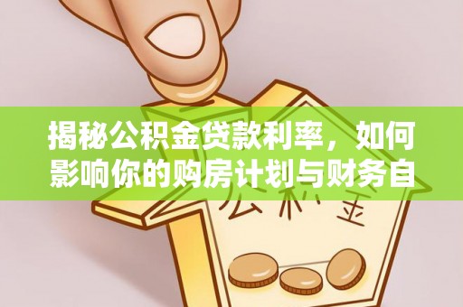 太原揭秘公积金贷款利率，如何影响你的购房计划与财务自由