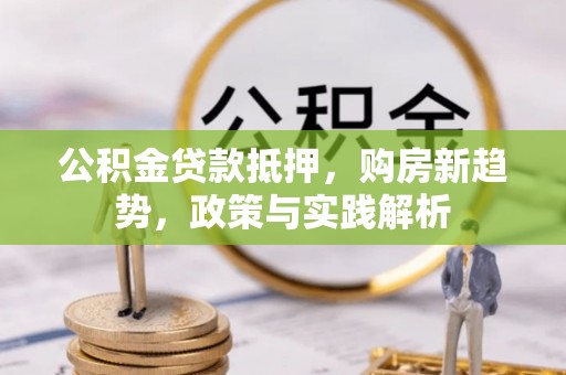 太原公积金贷款抵押，购房新趋势，政策与实践解析