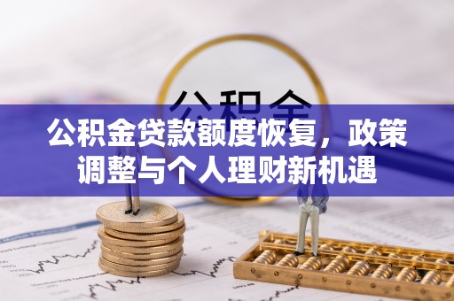 太原公积金贷款额度恢复，政策调整与个人理财新机遇