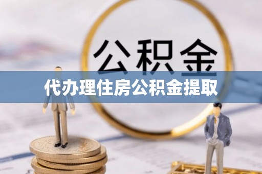 太原代办理住房公积金提取