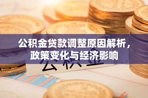 太原公积金贷款调整原因解析，政策变化与经济影响