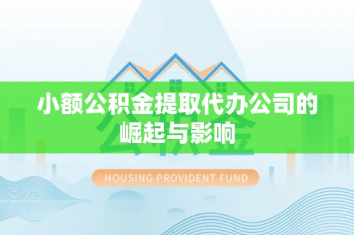 太原小额公积金提取代办公司的崛起与影响