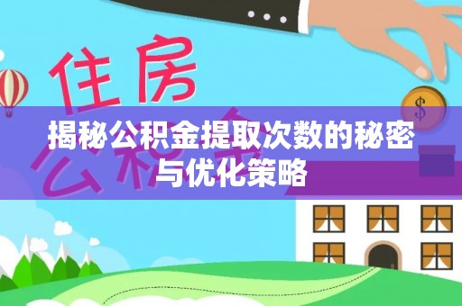 太原揭秘公积金提取次数的秘密与优化策略