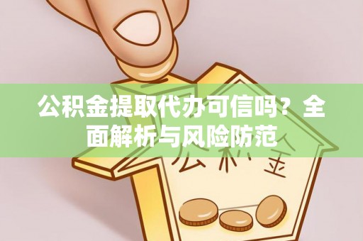 太原公积金提取代办可信吗？全面解析与风险防范