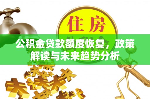 太原公积金贷款额度恢复，政策解读与未来趋势分析